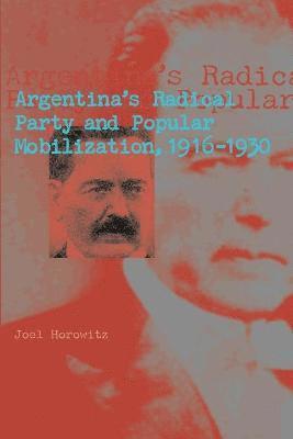 Argentina's Radical Party and Popular Mobilization, 19161930 1