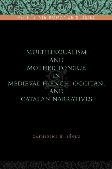 Catherine E. Léglu - Multilingualism and Mother Tongue in Medieval French, Occitan, and Catalan Narratives, Inbunden