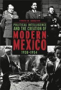 bokomslag Political Intelligence and the Creation of Modern Mexico, 1938-1954