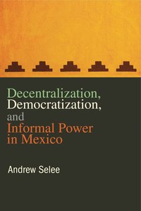 bokomslag Decentralization, Democratization, and Informal Power in Mexico