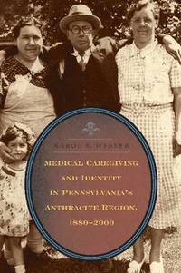 bokomslag Medical Caregiving and Identity in Pennsylvania's Anthracite Region, 1880-2000