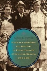 bokomslag Medical Caregiving and Identity in Pennsylvania's Anthracite Region, 18802000
