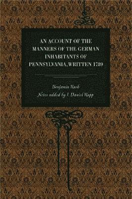 An Account of the Manners of the German Inhabitants of Pennsylvania, Written 1789 1