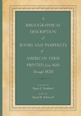 A Bibliographical Description of Books and Pamphlets of American Verse Printed from 1610 Through 1820 1