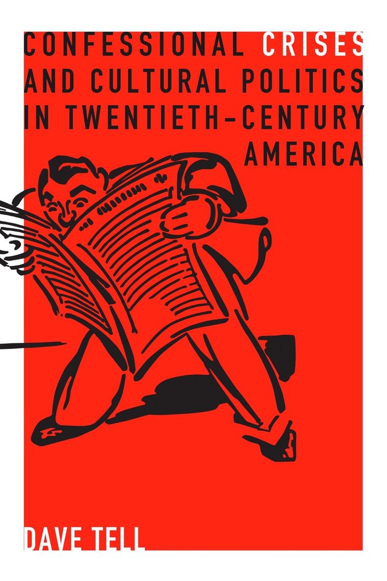 Dave Tell - Confessional Crises and Cultural Politics in Twentieth-Century America, Inbunden