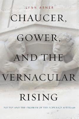 Chaucer, Gower, and the Vernacular Rising 1