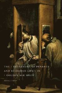 bokomslag The Sacrament of Penance and Religious Life in Golden Age Spain