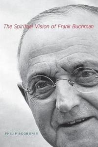 bokomslag The Spiritual Vision of Frank Buchman