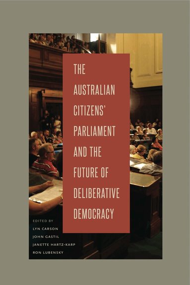 Lyn Carson, John Gastil, Janette Hartz-Karp, Ron Lubensky - Australian Citizens’ Parliament and the Future of Deliberative Democracy, Inbunden