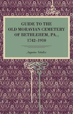 Guide to the Old Moravian Cemetery of Bethlehem, Pa., 17421910 1