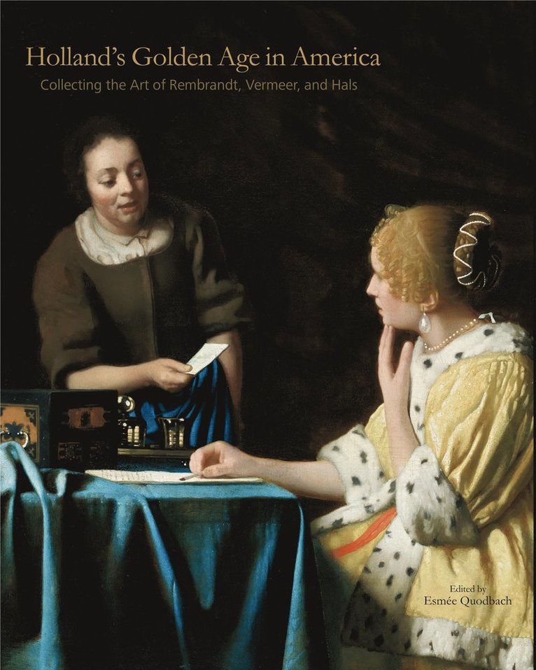 Esmée Quodbach, Center for the History of Collecting in America) Quodbach, Esmee (Assistant Director and Editor in Chief of the Center for the History of Collecting - Holland’s Golden Age in America, Inbunden