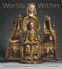 bokomslag Worlds Within: Opening the Medieval Shrine Madonna