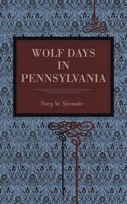 Henry W. Shoemaker - Wolf Days in Pennsylvania, Häftad