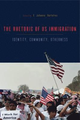 bokomslag The Rhetorics of US Immigration