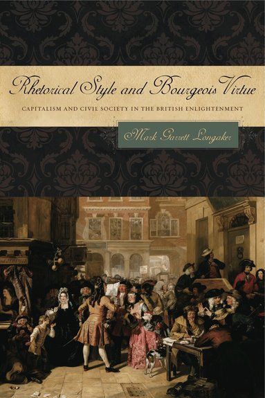 Mark Garrett Longaker - Rhetorical Style and Bourgeois Virtue, Inbunden