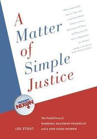 bokomslag A Matter of Simple Justice: The Untold Story of Barbara Hackman Franklin and a Few Good Women