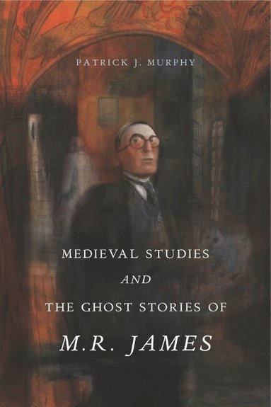Patrick J. Murphy - Medieval Studies and the Ghost Stories of M. R. James, Inbunden