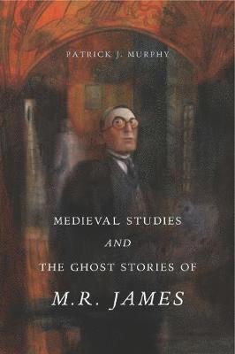 Medieval Studies and the Ghost Stories of M. R. James 1