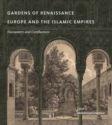 Mohammad Gharipour - Gardens of Renaissance Europe and the Islamic Empires, Inbunden