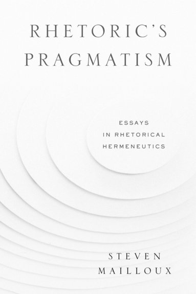 Steven Mailloux - Rhetoric’s Pragmatism, Inbunden