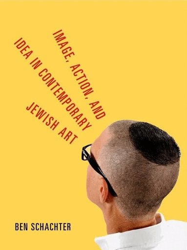 Ben Schachter - Image, Action, and Idea in Contemporary Jewish Art, Häftad