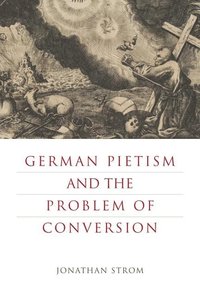 bokomslag German Pietism and the Problem of Conversion