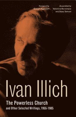 Ivan Illich - Powerless Church and Other Selected Writings, 1955–1985, Inbunden