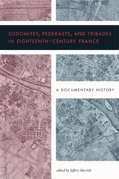 Jeffrey Merrick - Sodomites, Pederasts, and Tribades in Eighteenth-Century France, Häftad
