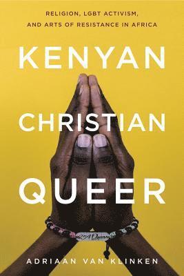 Adriaan van Klinken, University of Leeds) van Klinken, Adriaan (Associate Professor of Religion and African Studies, Adriaan Van Klinken - Kenyan, Christian, Queer, Inbunden