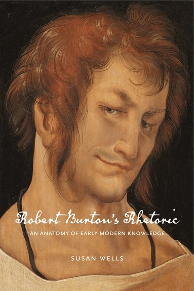 Susan Wells - Robert Burton’s Rhetoric, Inbunden