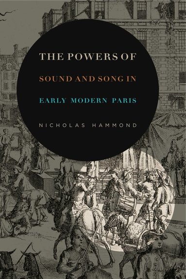 Nicholas Hammond - Powers of Sound and Song in Early Modern Paris, Inbunden