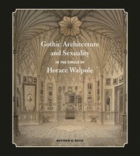 bokomslag Gothic Architecture and Sexuality in the Circle of Horace Walpole