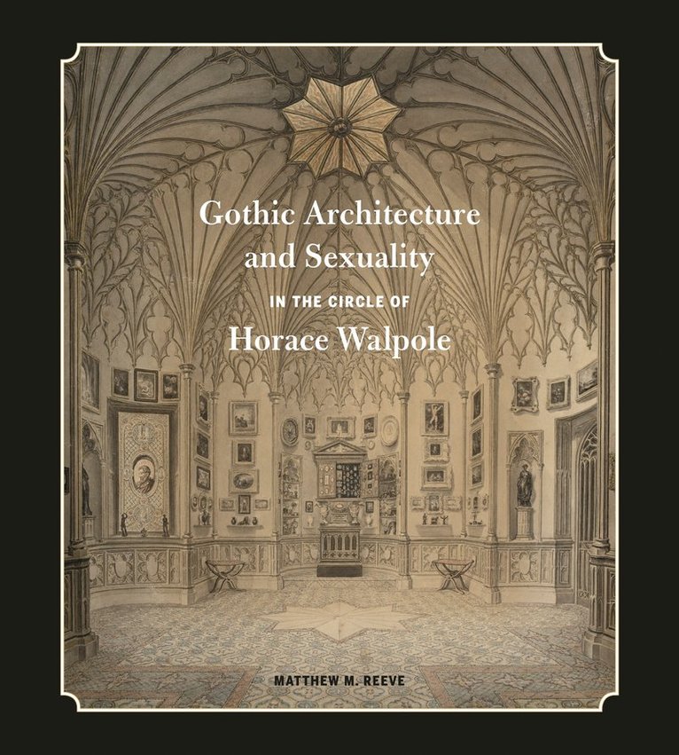 Matthew M. Reeve, Queen’s University) Reeve, Matthew M. (Associate Professor - Gothic Architecture and Sexuality in the Circle of Horace Walpole, Inbunden