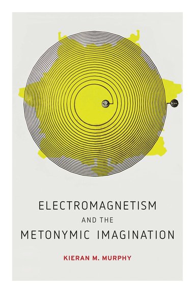 Kieran M. Murphy - Electromagnetism and the Metonymic Imagination, Häftad