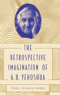bokomslag The Retrospective Imagination of A. B. Yehoshua