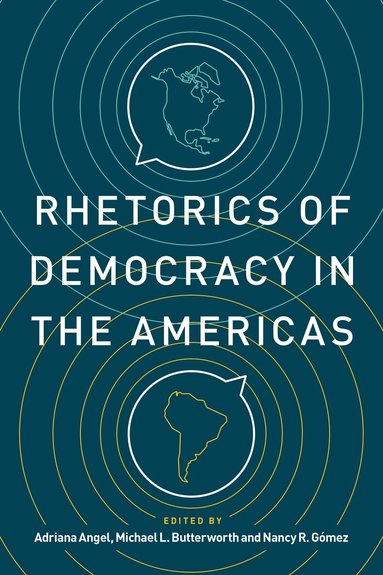 Adriana Angel, Michael L. Butterworth, Nancy R. Gómez - Rhetorics of Democracy in the Americas, Inbunden