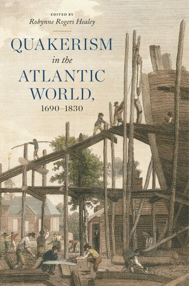 Robynne Rogers Healey - Quakerism in the Atlantic World, 1690–1830, Inbunden