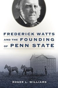 bokomslag Frederick Watts and the Founding of Penn State