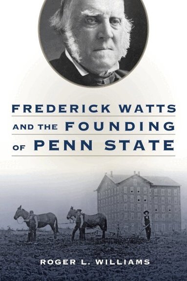 Roger L. Williams - Frederick Watts and the Founding of Penn State, Inbunden