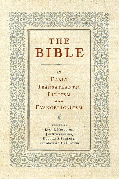 Ryan Hoselton, Ryan P. Hoselton, Jan Stievermann, Douglas A. Sweeney, Michael A. G. Haykin - Bible in Early Transatlantic Pietism and Evangelicalism, Häftad