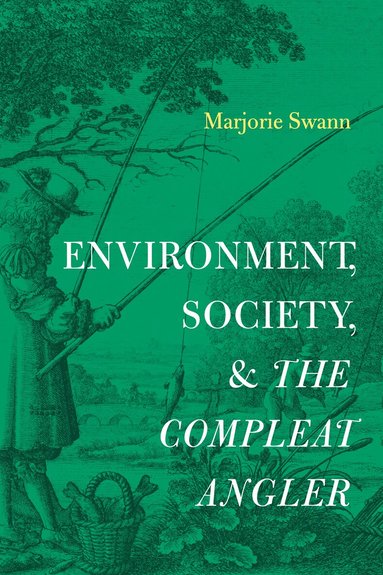 Marjorie Swann - Environment, Society, and The Compleat Angler, Inbunden