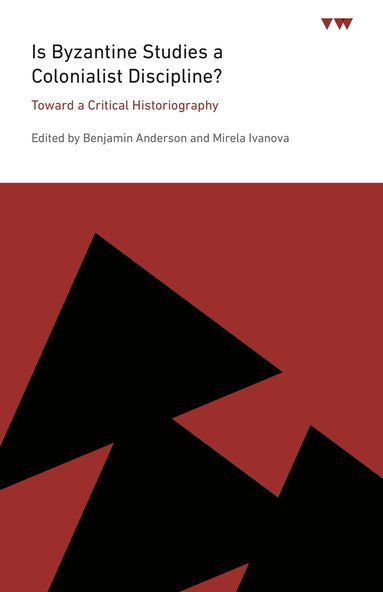 Benjamin Anderson, Mirela Ivanova - Is Byzantine Studies a Colonialist Discipline?, Häftad