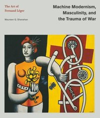 bokomslag Machine Modernism, Masculinity, and the Trauma of War