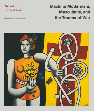 Maureen G. Shanahan - Machine Modernism, Masculinity, and the Trauma of War, Inbunden