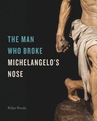 bokomslag The Man Who Broke Michelangelos Nose