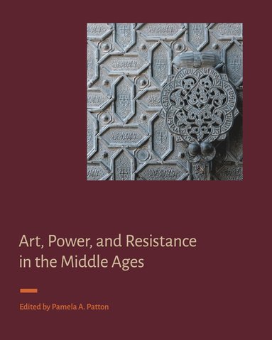 Pamela A. Patton - Art, Power, and Resistance in the Middle Ages, Inbunden