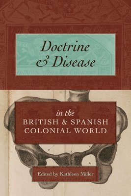 Kathleen Miller, Kathleen Miller - Doctrine and Disease in the British and Spanish Colonial World, Inbunden