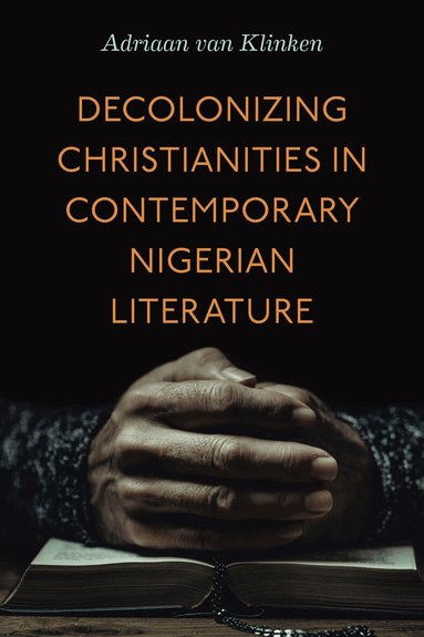 Adriaan van Klinken - Decolonizing Christianities in Contemporary Nigerian Literature, Häftad