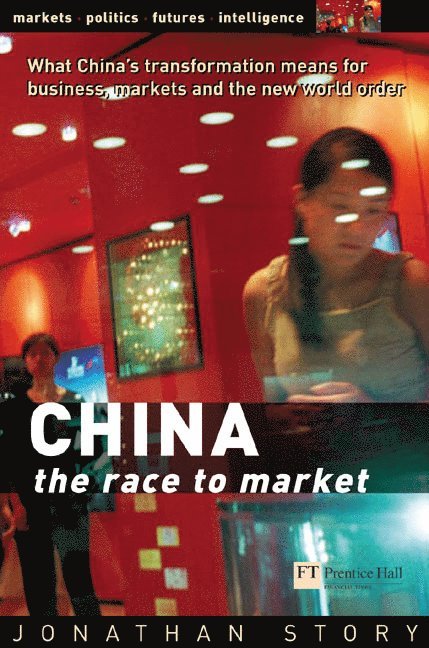 China: The Race to Market: What China's Transformation Means for Business, Markets and the New World Order