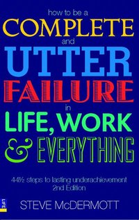 bokomslag How to be a Complete and Utter Failure in Life, Work and Everything